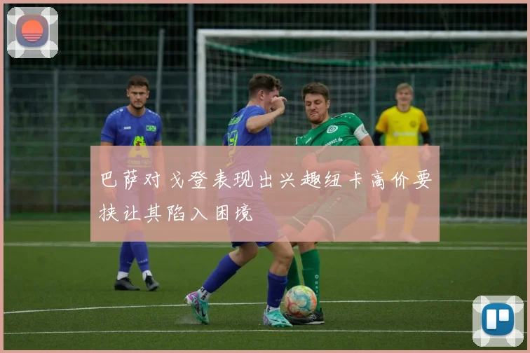 巴萨对戈登表现出兴趣纽卡高价要挟让其陷入困境